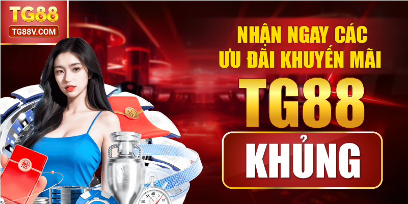 Nhận ngay các ưu đãi khuyến mãi TG88 khủng. 